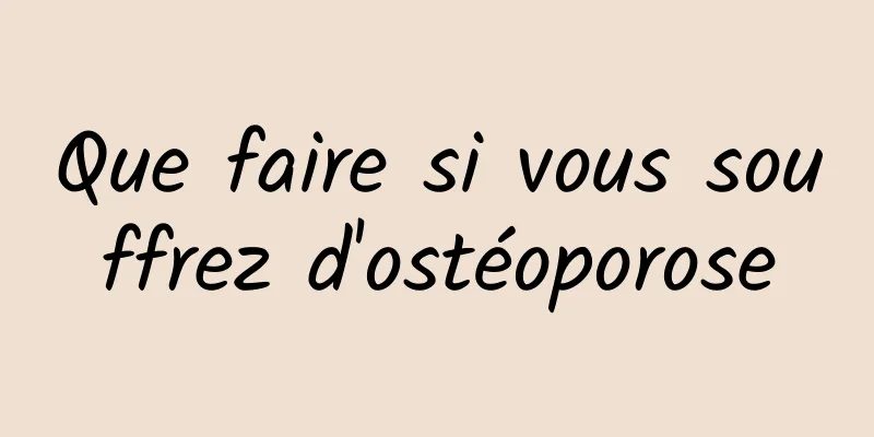 Que faire si vous souffrez d'ostéoporose