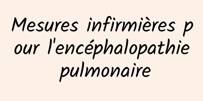 Mesures infirmières pour l'encéphalopathie pulmonaire