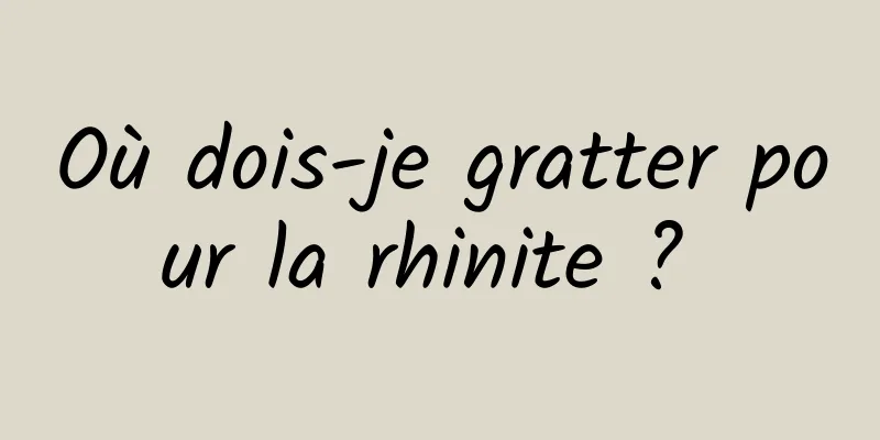 Où dois-je gratter pour la rhinite ? 