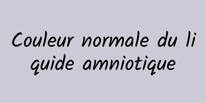 Couleur normale du liquide amniotique
