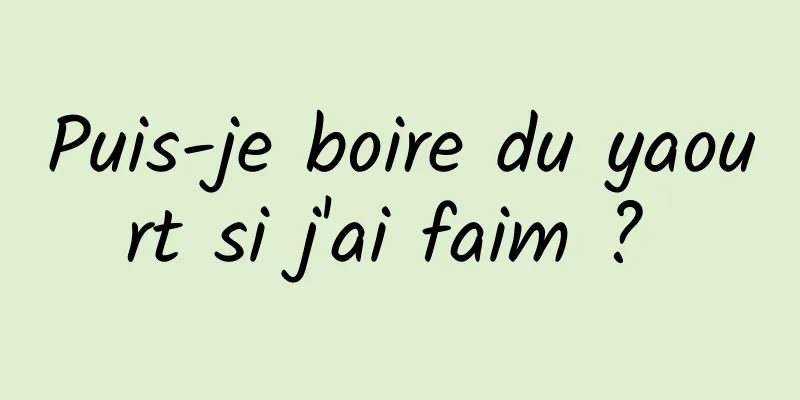 Puis-je boire du yaourt si j'ai faim ? 