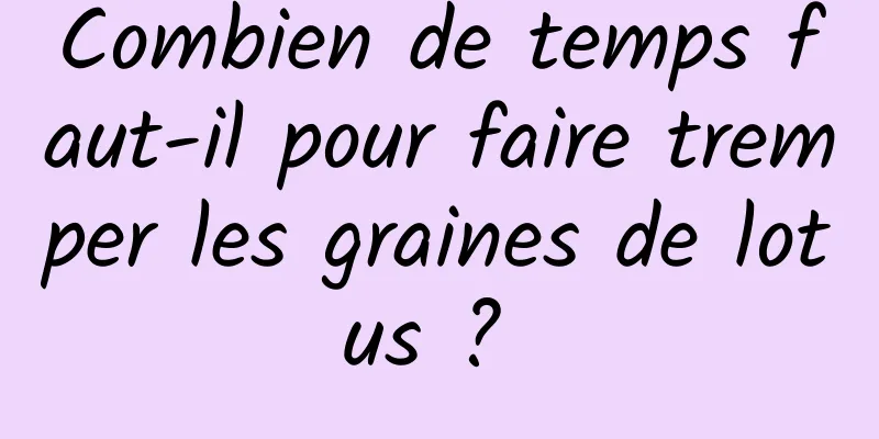 Combien de temps faut-il pour faire tremper les graines de lotus ? 