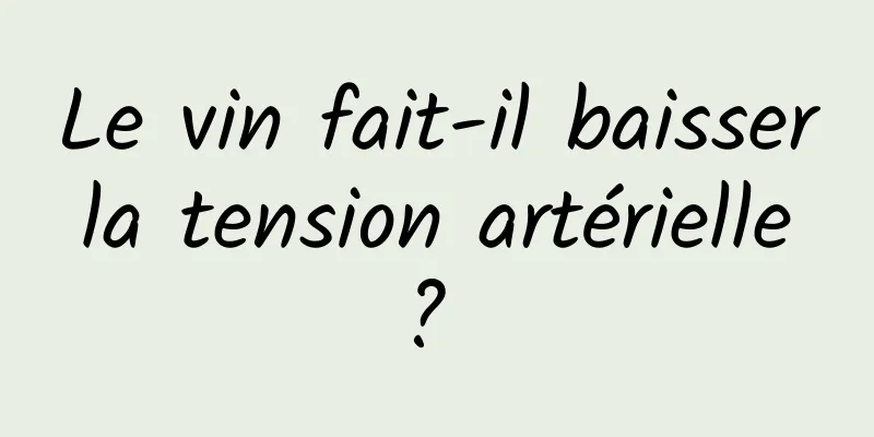 Le vin fait-il baisser la tension artérielle ? 