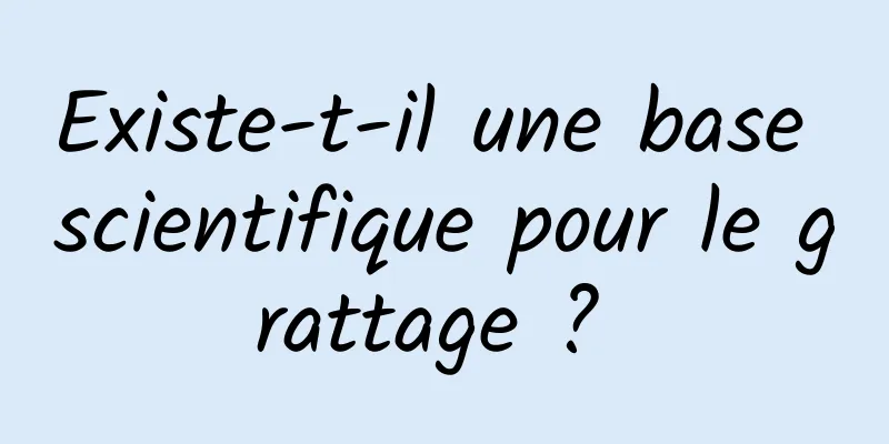 Existe-t-il une base scientifique pour le grattage ? 