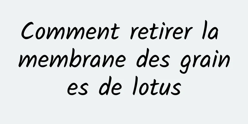 Comment retirer la membrane des graines de lotus