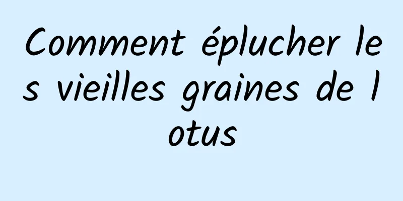 Comment éplucher les vieilles graines de lotus