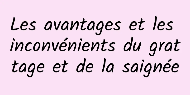 Les avantages et les inconvénients du grattage et de la saignée