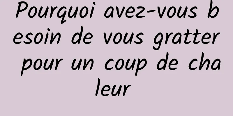 Pourquoi avez-vous besoin de vous gratter pour un coup de chaleur 