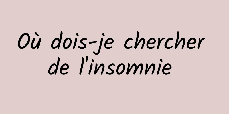 Où dois-je chercher de l'insomnie 