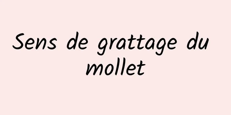 Sens de grattage du mollet