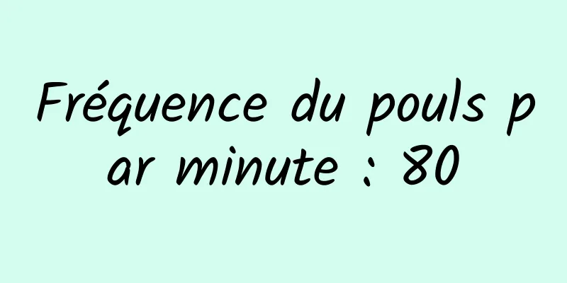 Fréquence du pouls par minute : 80