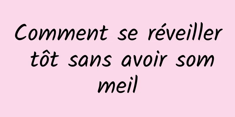 Comment se réveiller tôt sans avoir sommeil