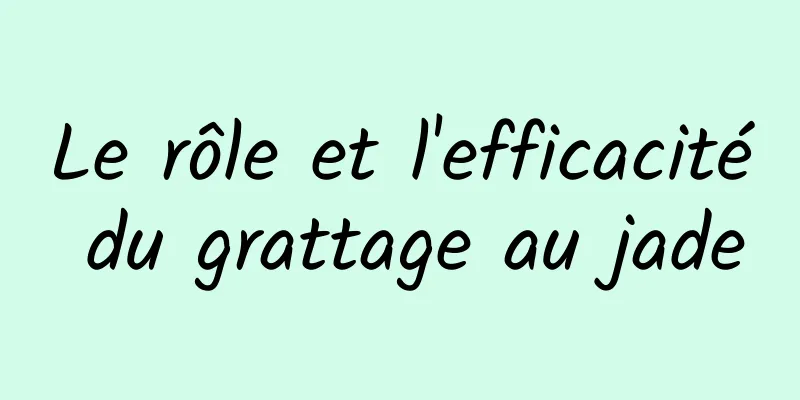 Le rôle et l'efficacité du grattage au jade