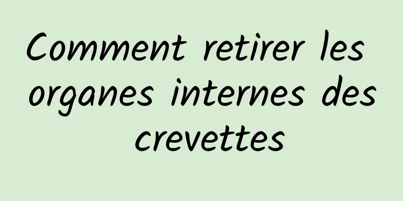 Comment retirer les organes internes des crevettes