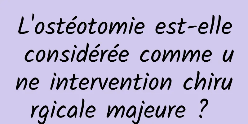 L'ostéotomie est-elle considérée comme une intervention chirurgicale majeure ? 