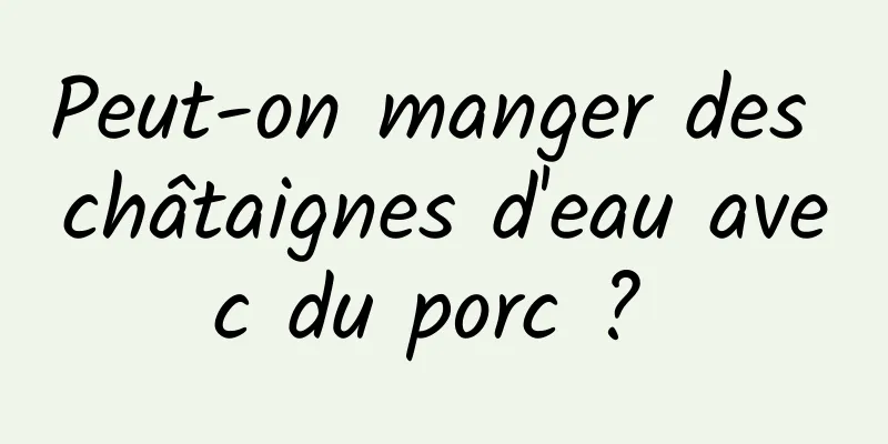 Peut-on manger des châtaignes d'eau avec du porc ? 
