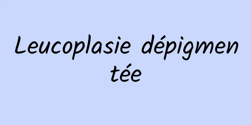 Leucoplasie dépigmentée