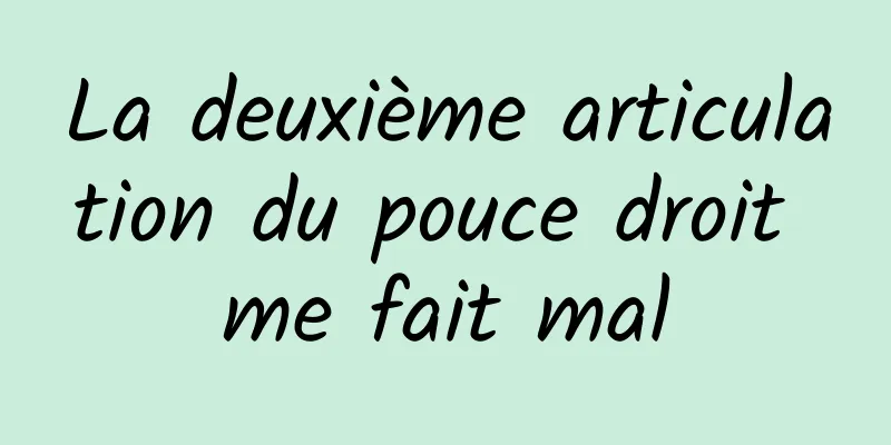 La deuxième articulation du pouce droit me fait mal