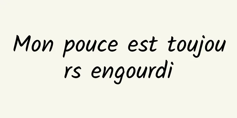Mon pouce est toujours engourdi