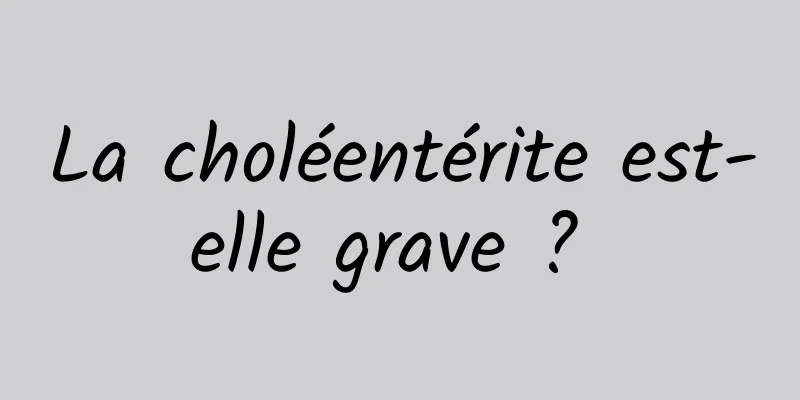La choléentérite est-elle grave ? 