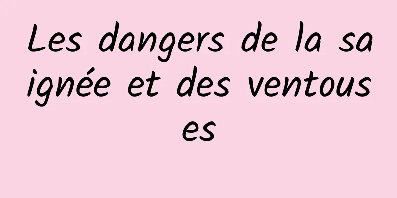 Les dangers de la saignée et des ventouses