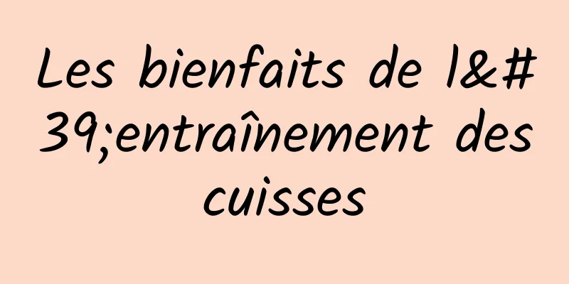Les bienfaits de l'entraînement des cuisses 