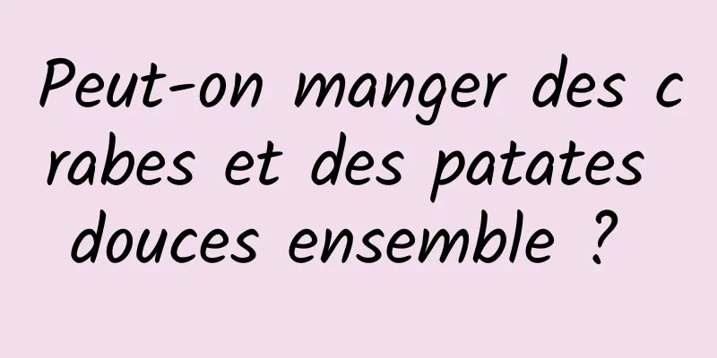 Peut-on manger des crabes et des patates douces ensemble ? 