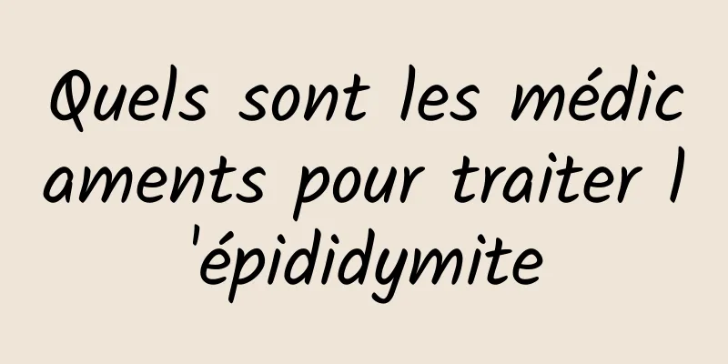 Quels sont les médicaments pour traiter l'épididymite