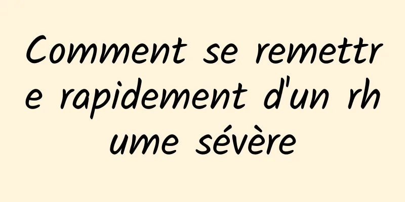 Comment se remettre rapidement d'un rhume sévère