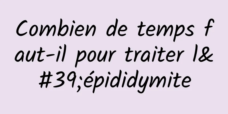 Combien de temps faut-il pour traiter l'épididymite