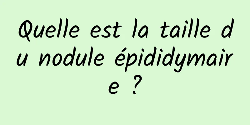 Quelle est la taille du nodule épididymaire ?