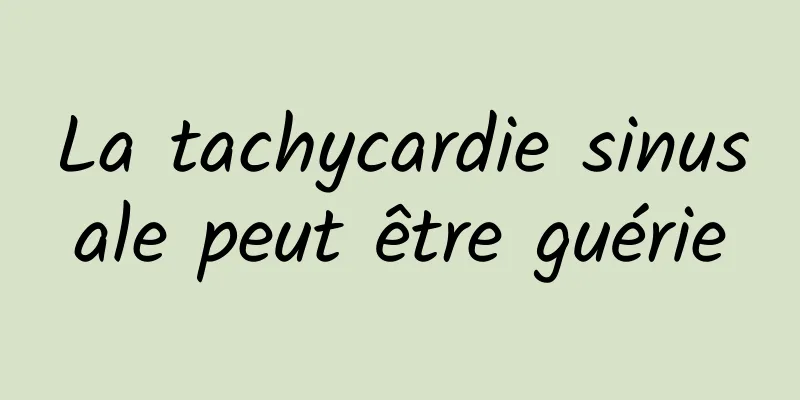 La tachycardie sinusale peut être guérie