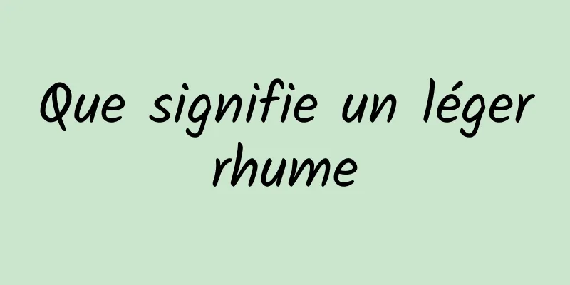 Que signifie un léger rhume 