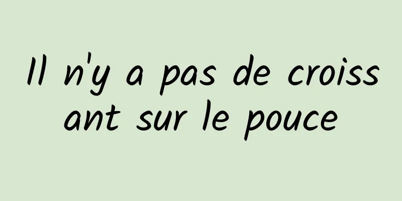 Il n'y a pas de croissant sur le pouce