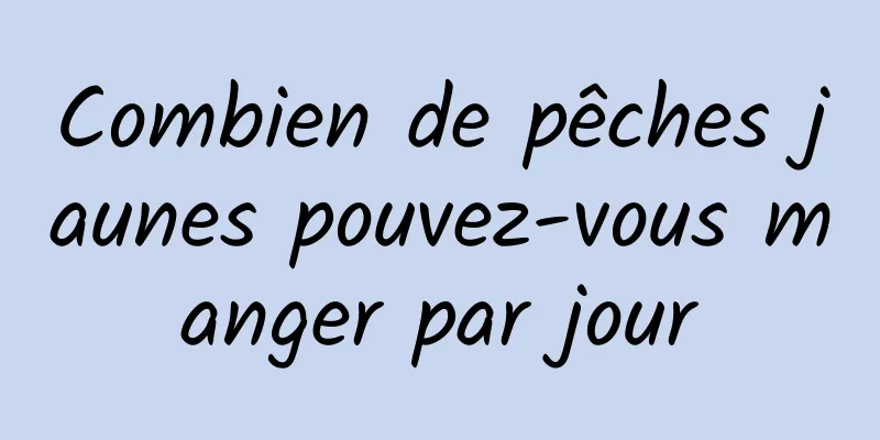 Combien de pêches jaunes pouvez-vous manger par jour