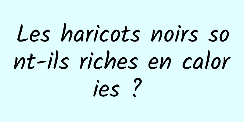 Les haricots noirs sont-ils riches en calories ? 
