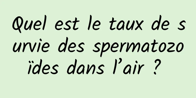 Quel est le taux de survie des spermatozoïdes dans l’air ? 