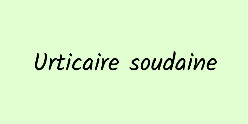 Urticaire soudaine