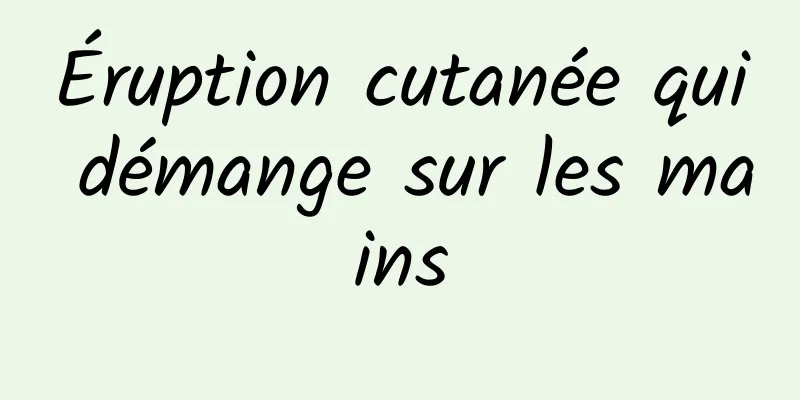 Éruption cutanée qui démange sur les mains