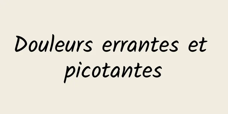 Douleurs errantes et picotantes