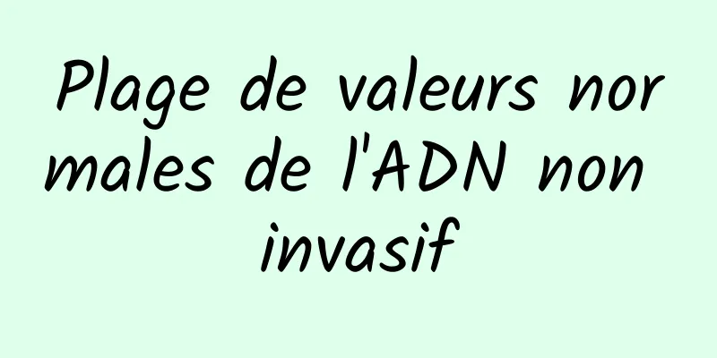 Plage de valeurs normales de l'ADN non invasif