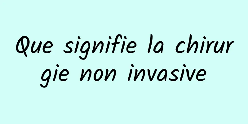 Que signifie la chirurgie non invasive