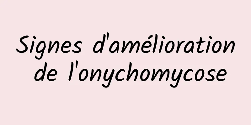 Signes d'amélioration de l'onychomycose
