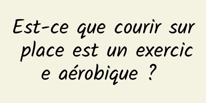 Est-ce que courir sur place est un exercice aérobique ? 