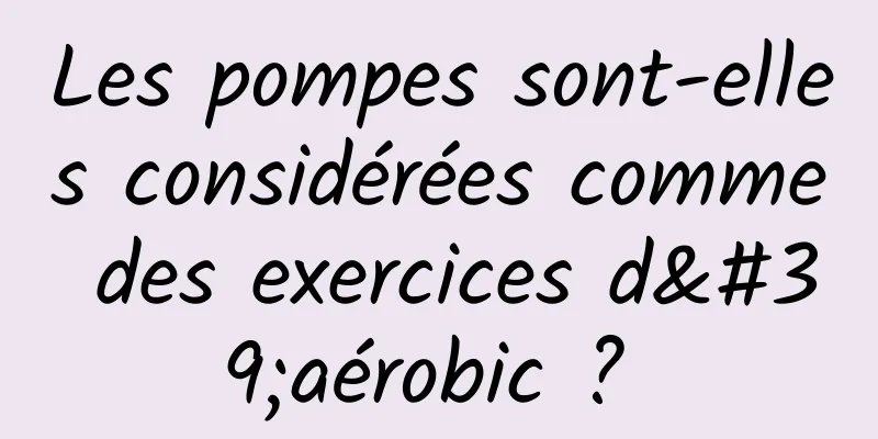 Les pompes sont-elles considérées comme des exercices d'aérobic ? 