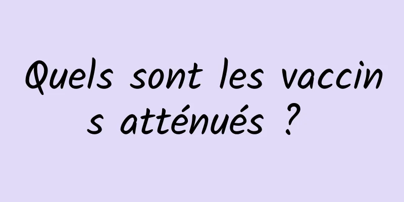 Quels sont les vaccins atténués ? 