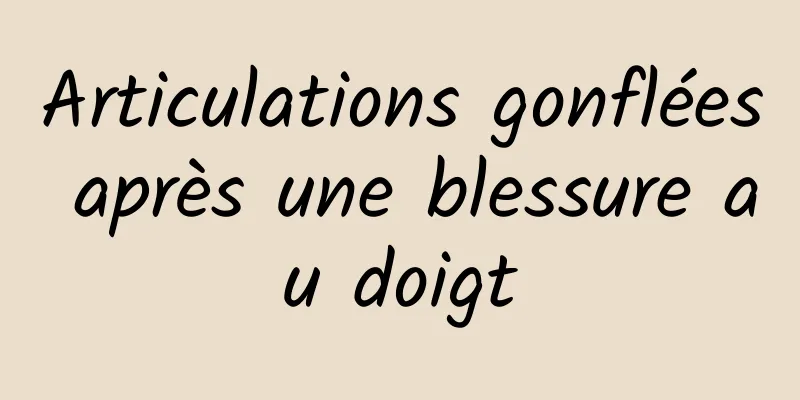Articulations gonflées après une blessure au doigt