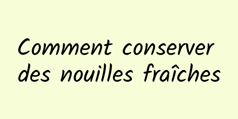 Comment conserver des nouilles fraîches
