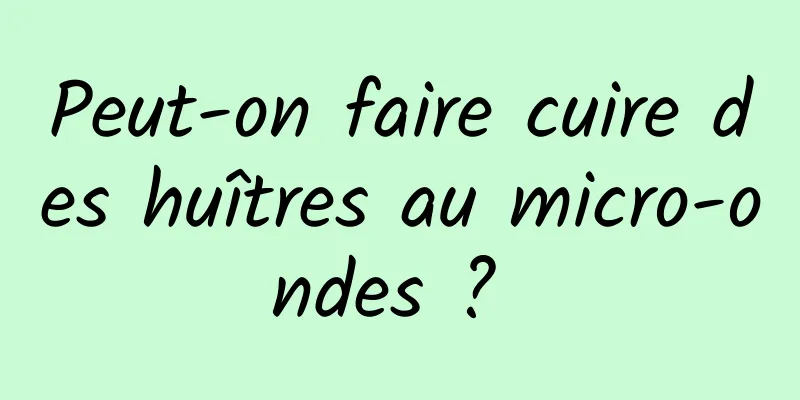 Peut-on faire cuire des huîtres au micro-ondes ? 