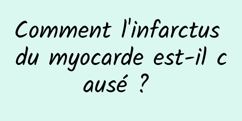 Comment l'infarctus du myocarde est-il causé ? 